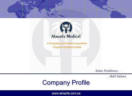 Www.almarfa.com.sa Company Profile A Subsidiary of Almarfa Corporation Kingdom of Saudi Arabia Solve Problems … … Add Values.