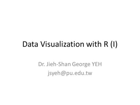 Data Visualization with R (I) Dr. Jieh-Shan George YEH