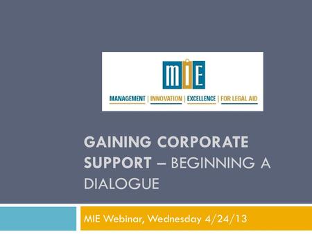 GAINING CORPORATE SUPPORT – BEGINNING A DIALOGUE MIE Webinar, Wednesday 4/24/13.