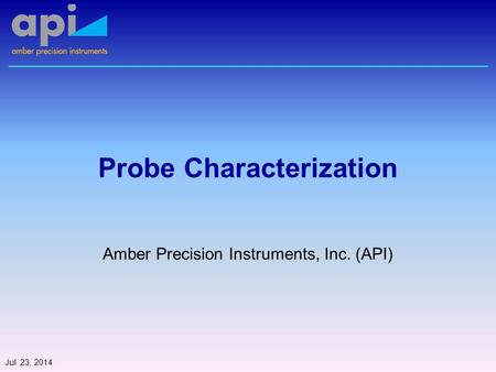 Probe Characterization Amber Precision Instruments, Inc. (API) Jul. 23, 2014.