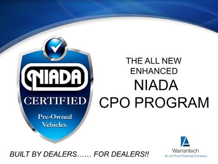 THE ALL NEW ENHANCED NIADA CPO PROGRAM BUILT BY DEALERS…… FOR DEALERS!!