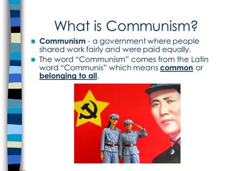 What is Communism? Communism - a government where people shared work fairly and were paid equally. The word “Communism” comes from the Latin word “Communis”