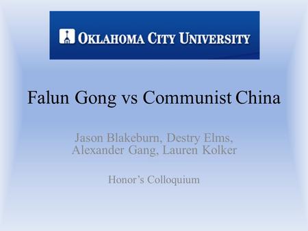 Falun Gong vs Communist China Jason Blakeburn, Destry Elms, Alexander Gang, Lauren Kolker Honor’s Colloquium.