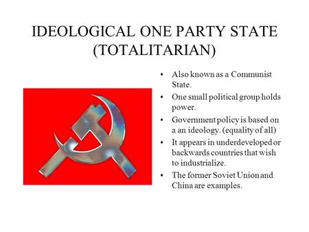 IDEOLOGICAL ONE PARTY STATE (TOTALITARIAN)