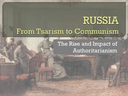 The Rise and Impact of Authoritarianism. Emphasis on “authority of the state” Non-elected leaders Unregulated exercise of political power Limited civil.