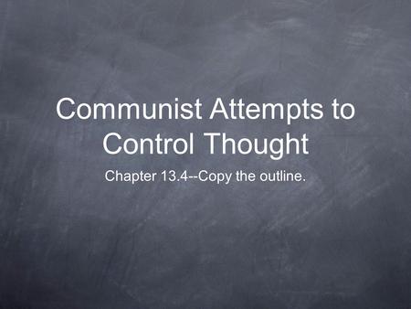 Communist Attempts to Control Thought Chapter 13.4--Copy the outline.