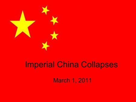 Imperial China Collapses March 1, 2011. Background Early 1900 – Chinese humiliated by foreigners –The majority of Chinese believed modernization and nationalism.