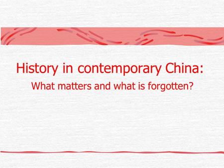 History in contemporary China: What matters and what is forgotten?