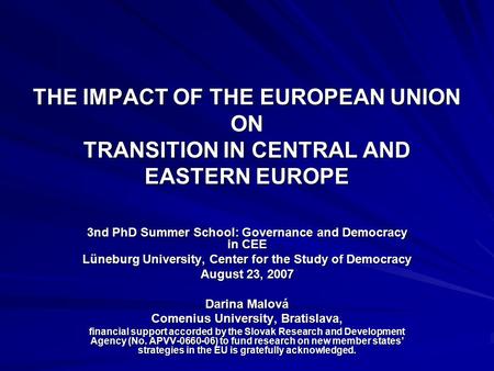 THE IMPACT OF THE EUROPEAN UNION ON TRANSITION IN CENTRAL AND EASTERN EUROPE 3nd PhD Summer School: Governance and Democracy in CEE Lüneburg University,