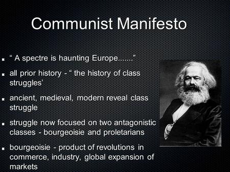 Communist Manifesto Communist Manifesto “ A spectre is haunting Europe.......” all prior history - “ the history of class struggles’ ancient, medieval,