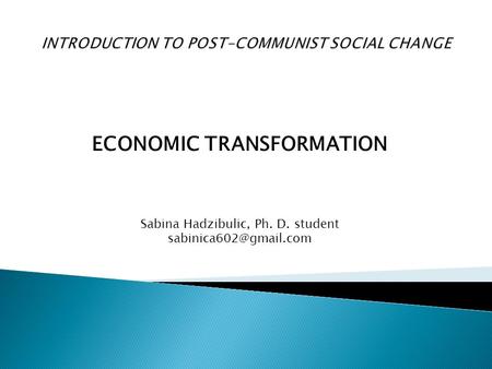 ECONOMIC TRANSFORMATION Sabina Hadzibulic, Ph. D. student