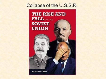 Collapse of the U.S.S.R.. 1929–1953 Joseph Stalin leads Soviet Communist Party and is dictator of the Soviet Union (USSR)—a union of Communist republics.