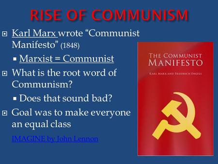  Karl Marx wrote “Communist Manifesto” (1848)  Marxist = Communist  What is the root word of Communism?  Does that sound bad?  Goal was to make everyone.