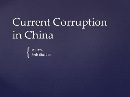 { Current Corruption in China Pol 324 Seth Sheldon.