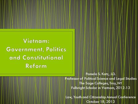 Pamela S. Katz, J.D. Professor of Political Science and Legal Studies The Sage Colleges, Troy, NY Fulbright Scholar in Vietnam, 2012-13 Law, Youth and.