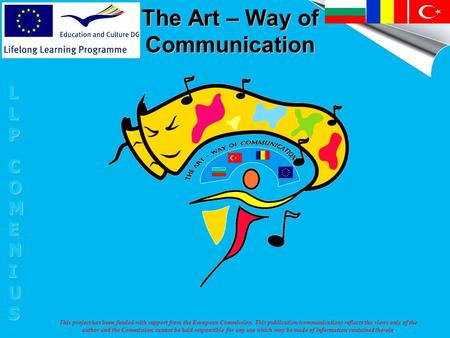 The Art – Way of Communication LLPLLPCOMENIUSCOMENIUSLLPLLPCOMENIUSCOMENIUS This project has been funded with support from the European Commission. This.