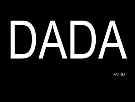 DADA AVI 4M1. World War 1; “The Great War”; 1914 - 1918 an entire generation was being slaughtered in a war that need not have been fought. over 13 million.