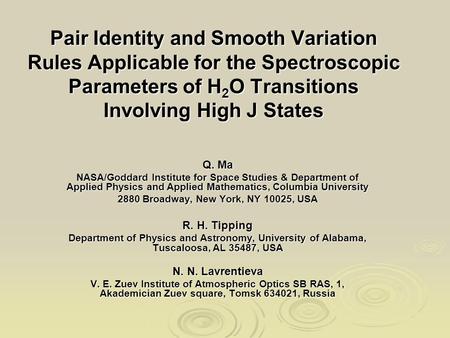 Pair Identity and Smooth Variation Rules Applicable for the Spectroscopic Parameters of H 2 O Transitions Involving High J States Q. Ma NASA/Goddard Institute.