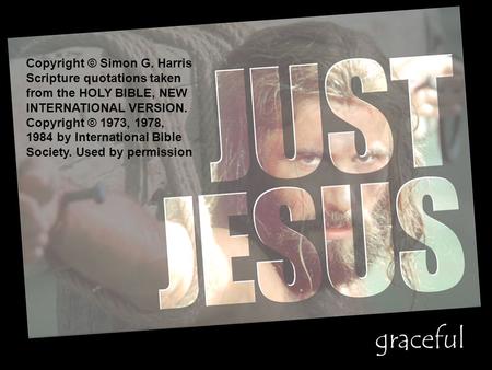 Divine 1. He was the “Son of God.” 10 ways Jesus said he was God graceful Copyright © Simon G. Harris Scripture quotations taken from the HOLY BIBLE, NEW.