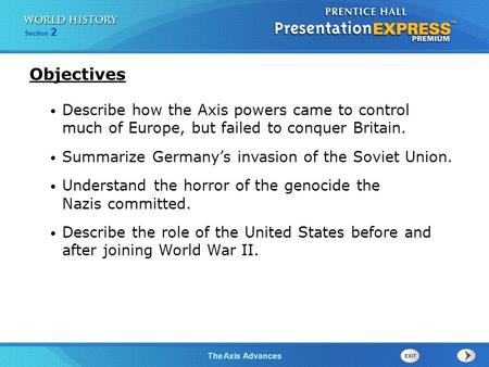 Objectives Describe how the Axis powers came to control much of Europe, but failed to conquer Britain. Summarize Germany’s invasion of the Soviet Union.