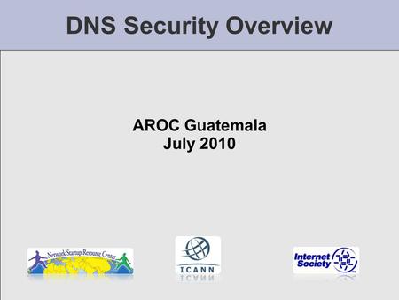 DNS Security Overview AROC Guatemala July 2010. What’s the Problem? Until July of 2008 the majority of authoritative DNS servers worldwide were completely.