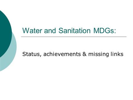 Water and Sanitation MDGs: Status, achievements & missing links.