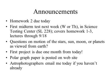 Announcements Homework 2 due today First midterm test next week (W or Th), in Science Testing Center (SL 228); covers homework 1-3, lectures through 9/18.