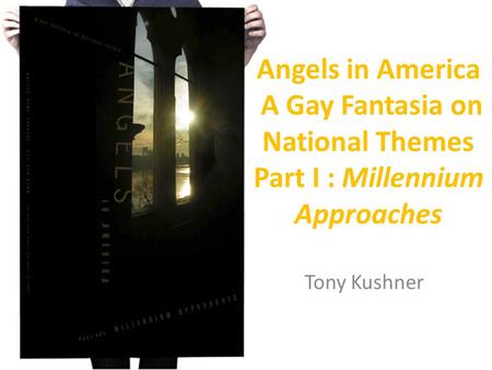 Angels in America A Gay Fantasia on National Themes Part I : Millennium Approaches Tony Kushner.