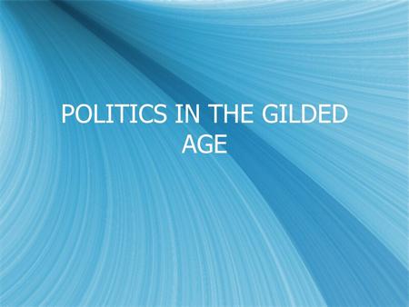 POLITICS IN THE GILDED AGE POLITICAL MACHINES  During late 1800’s, many cities run by a Political machine.  This was an organized group, headed by.