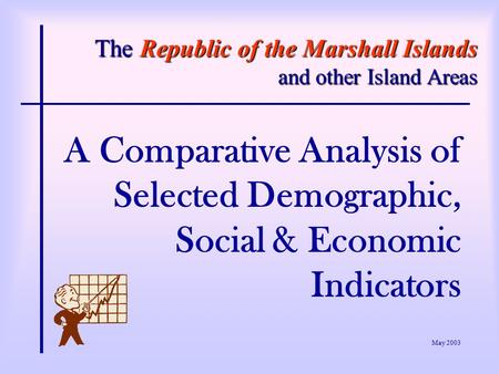 The Republic of the Marshall Islands and other Island Areas A Comparative Analysis of Selected Demographic, Social & Economic Indicators May 2003.