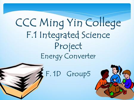 CCC Ming Yin College F.1 Integrated Science Project Energy Converter F. 1D Group5.