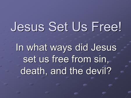 In what ways did Jesus set us free from sin, death, and the devil?