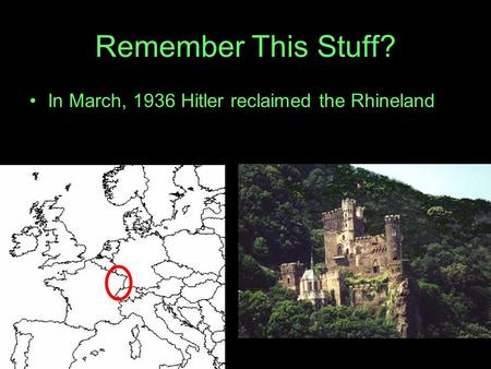 Remember This Stuff? In March, 1936 Hitler reclaimed the Rhineland.