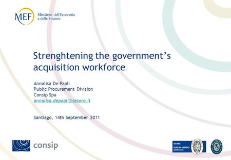 Annalisa De Paoli Public Procurement Division Consip Spa Santiago, 14th September 2011 Strenghtening the government’s acquisition.