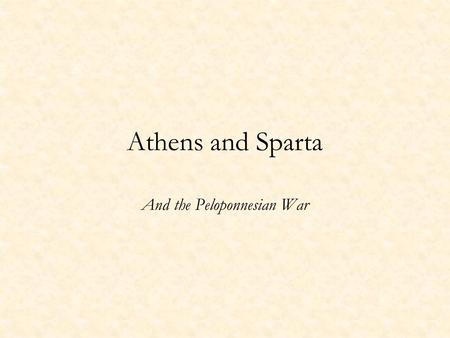 Athens and Sparta And the Peloponnesian War. Sparta Rigorous training of the body for women as well as for men. Men were warriors, women were breeders.