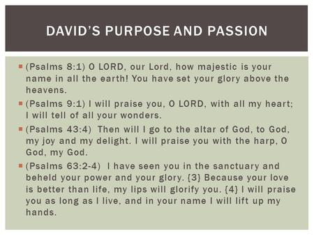  (Psalms 8:1) O LORD, our Lord, how majestic is your name in all the earth! You have set your glory above the heavens.  (Psalms 9:1) I will praise you,