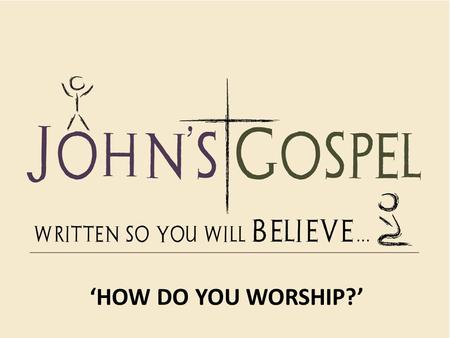 ‘HOW DO YOU WORSHIP?’. ‘HOW DO YOU WORSHIP’ THE SETTING V1-2A 1 Six days before the Passover, Jesus came to Bethany, where Lazarus lived, whom Jesus had.