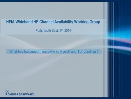 HFIA Wideband HF Channel Availability Working Group Portsmouth Sept. 9 th, 2014 What has happened meanwhile in Munich and Surroundings?