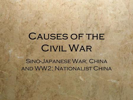 Causes of the Civil War Sino-Japanese War; China and WW2; Nationalist China.