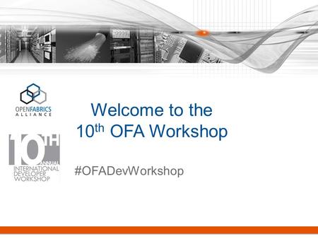 Welcome to the 10 th OFA Workshop #OFADevWorkshop.