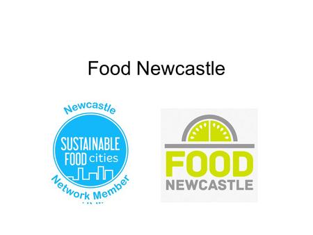 Food Newcastle. The story so far… Food Newcastle partnership est c. 18 months ago. Research project group established similar time. Academic partners.