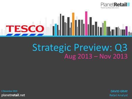 1 planetretail.net Strategic Preview: Q3 Aug 2013 – Nov 2013 2 December 2013 DAVID GRAY Retail Analyst.