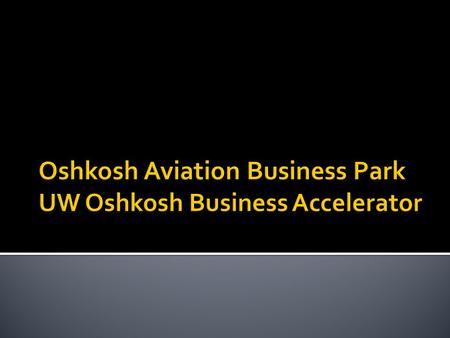  Idea of focusing on fostering growth in aviation related business  Diversify the economy  Niche market where we have significant supporting assets.