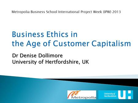 Dr Denise Dollimore University of Hertfordshire, UK Metropolia Business School International Project Week (IPW) 2013.