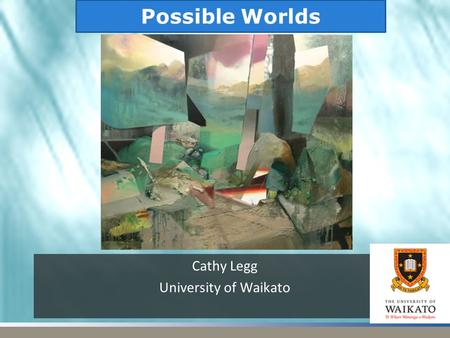 Cathy Legg University of Waikato Possible Worlds.