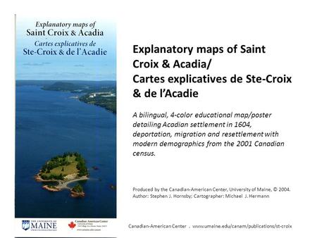 Explanatory maps of Saint Croix & Acadia/ Cartes explicatives de Ste-Croix & de l’Acadie A bilingual, 4-color educational map/poster detailing Acadian.