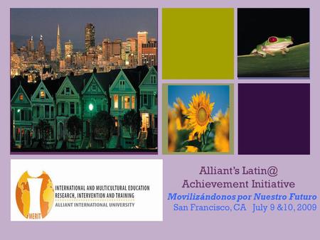 + Alliant’s Achievement Initiative Movilizándonos por Nuestro Futuro San Francisco, CA July 9 &10, 2009.