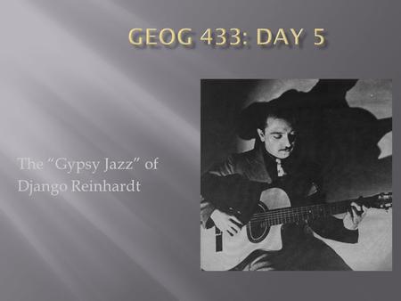 The “Gypsy Jazz” of Django Reinhardt.  Thank you to Linda and Melissa for taking the rudder in my absence; it is very much appreciated.  How well did.