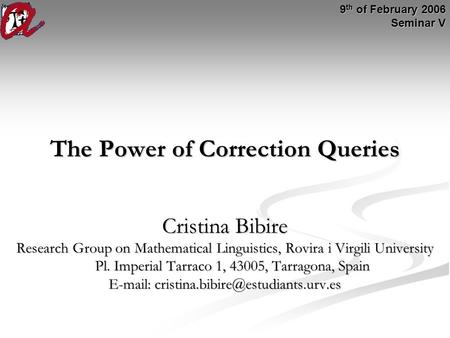 The Power of Correction Queries Cristina Bibire Research Group on Mathematical Linguistics, Rovira i Virgili University Pl. Imperial Tarraco 1, 43005,