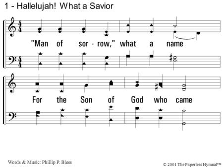 1. Man of sorrow, what a name For the Son of God who came Ruined sinners to reclaim! Hallelujah! What a Savior! 1 - Hallelujah! What a Savior Words &